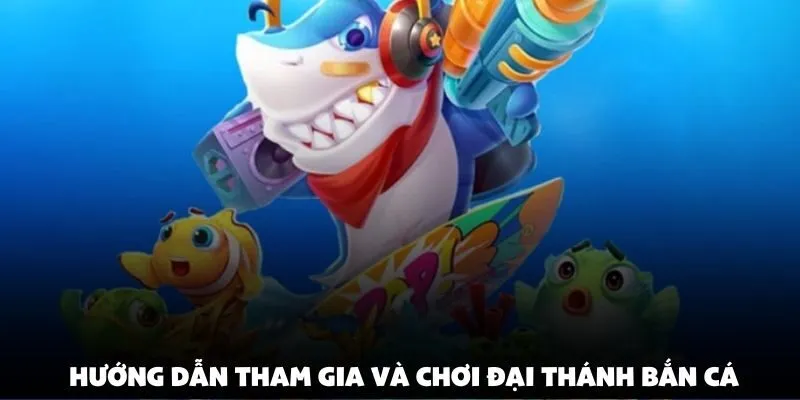 Hướng dẫn tham gia và chơi đại thánh bắn cá
