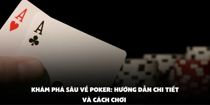Khám Phá Sâu Về Poker: Hướng Dẫn Chi Tiết và Cách Chơi