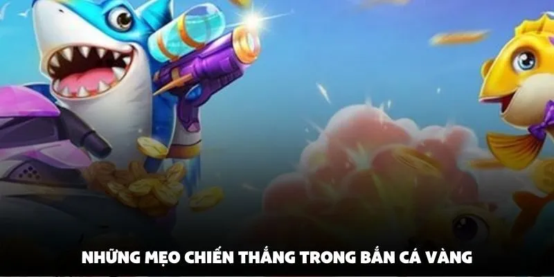 Những mẹo chiến thắng trong bắn cá vàng