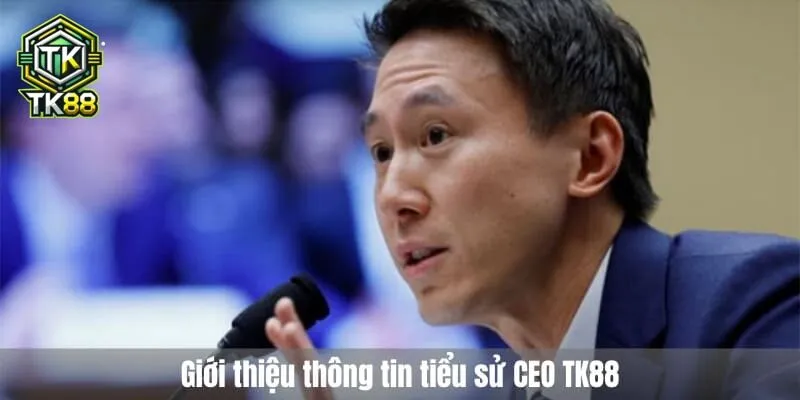 Giới thiệu thông tin tiểu sử CEO TK88