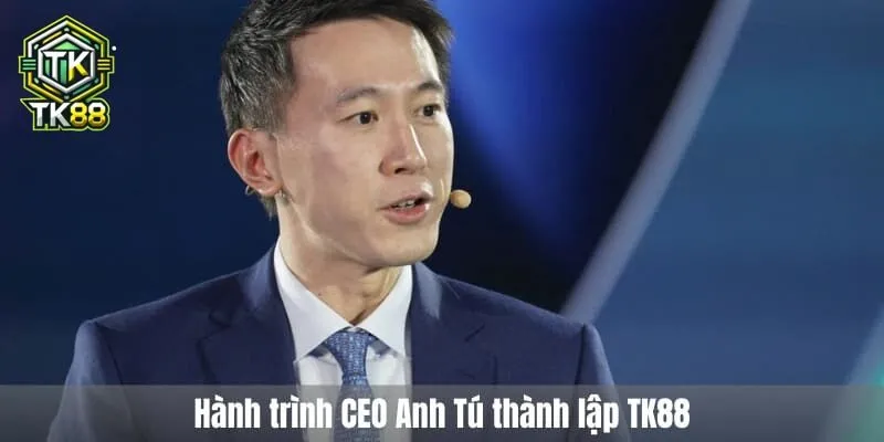 Hành trình CEO Anh Tú thành lập TK88