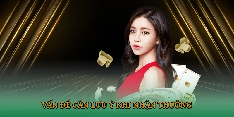 Vấn đề cần lưu ý khi nhận thưởng khủng từ nhà cái