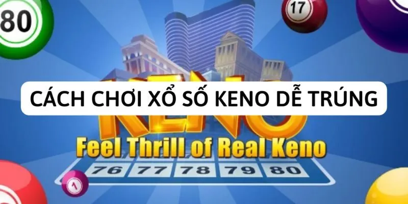 Cách chơi xổ số keno dễ trúng