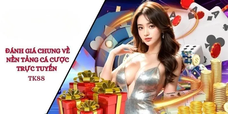Đánh giá chung về nền tảng cá cược trực tuyến TK88